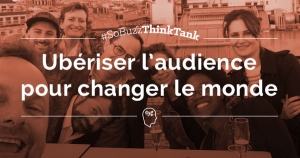 Ubériser votre audience sur les réseaux sociaux pour changer le monde